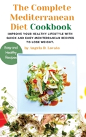 The Complete Mediterranean diet Cookbook: Improve Your Healthy Lifestyle With Quick And Easy Mediterranean Recipes To Lose Weight. 1802763848 Book Cover