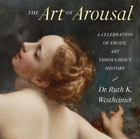 The Art of Arousal: A Celebration of Erotic Art throughout History 1558593306 Book Cover