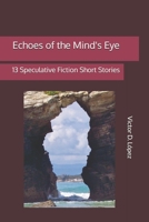 Echoes of the Mind's Eye: 13 Speculative Fiction Short Stories B08P3SBWCP Book Cover