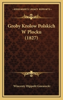 Groby Krolow Polskich W Plocku (1827) 1167438949 Book Cover