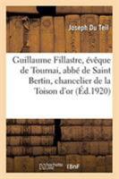 Guillaume Fillastre, évêque de Tournai, abbé de Saint Bertin, chancelier de la Toison d'or 2329261489 Book Cover