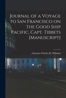 Journal of a Voyage to San Francisco on the Good Ship Pacific, Capt. Tibbets [manuscript] 1013900251 Book Cover