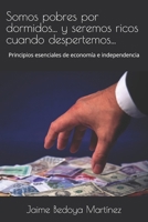 Somos pobres por dormidos... y seremos ricos cuando despertemos...: Principios esenciales de economía e independencia 1976853567 Book Cover
