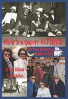 When Newspapers Mattered: The News Brothers & Their Shades of Glory 1937763234 Book Cover