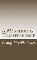 A Mysterious Disappearance: A Farce (Classic Reprint) 1515346811 Book Cover