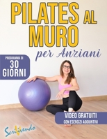 Pilates al muro per anziani: Prenditi cura di te con il Pilates al muro per anziani: programma illustrato di 30 giorni per migliorare forza, flessi B0CS8RLMFJ Book Cover