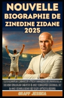 NOUVELLE BIOGRAPHIE DE ZINEDINE ZIDANE 2025: Le parcours méconnu d'une légende du football : de ses humbles débuts à son triomphe mondial et à son excellence en tant qu'entraîneur (French Edition) B0FLJQTJ3Q Book Cover