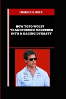 HOW TOTO WOLFF TRANSFORMED MERCEDES INTO A RACING DYNASTY B0FB96RQWZ Book Cover
