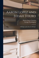 Aaron Lopez and Judah Touro; a Refugee and a Son of a Refugee 1014922771 Book Cover
