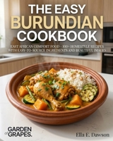 The Easy Burundian Cookbook: East African Comfort Food - 100+ Homestyle Recipes with Easy-to-Source Ingredients and Beautiful Images B0H8ZQNQWS Book Cover