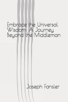Embrace the Universal Wisdom: A Journey Beyond the Middleman B0CMZNYL65 Book Cover
