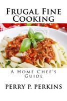 The Home Chef's Guide to Frugal Fine Cooking 1548924539 Book Cover