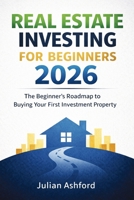 Real Estate Investing for Beginners 2026: The Beginner’s Roadmap to Buying Your First Investment Property 180765043X Book Cover