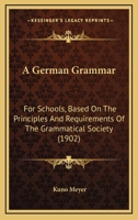 A German Grammar: For Schools, Based On The Principles And Requirements Of The Grammatical Society 1164527746 Book Cover