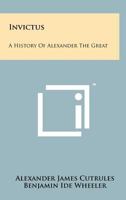 Invictus: A History of Alexander the Great 1258207311 Book Cover