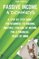 Passive Income 4 Donkeys: A step by step guide to building multiple streams of income for a financial peace of mind B089CQNP9V Book Cover