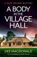 A Body in the Village Hall: An utterly gripping cozy murder mystery (A Kate Palmer Novel) 1838882065 Book Cover