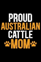 Proud Australian Cattle Mom: Cool Australian Cattle Dog Mum Journal Notebook - Australian Cattle Puppy Lover Gifts - Funny Australian Cattle Dog Notebook - Australian Cattle Owner Gifts. 6 x 9 in 120  1676962999 Book Cover