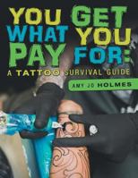You Get What You Pay for: A Tattoo Survival Guide 1483451518 Book Cover
