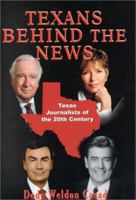 Texans Behind the News: Texas Journalists of the Twentieth Century 1571683216 Book Cover