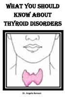 WHAT YOU SHOULD KNOW ABOUT THYROID DISORDER: Types, Causes, Symptoms, Treatment, And Diets B087SHPN8M Book Cover