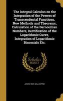 The Integral Calculus: On The Integration Of The Powers Of Transcendental Functions, New Methods And Theorems (1919) 1104311550 Book Cover