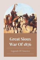 Great Sioux War Of 1876: Legends Of America: What Led To The Sioux War Of 1876 B099C5G5ZK Book Cover