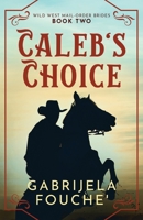 Caleb's Choice: Wild West Mail-Order Brides Book 2 B0FB3T59GB Book Cover