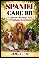 Spaniel Care 101: The Complete Practical Guide to Choosing, Raising, Training, Grooming, Feeding, and Caring for a Healthy Spaniel at Every Life Stage B0HJ6KQSX7 Book Cover