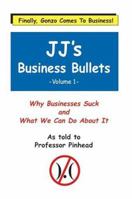 Jj's Business Bullets -Volume 1: Why Businesses Suck and What We Can Do about It 1410735370 Book Cover