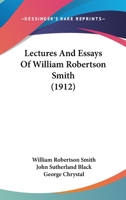 Lectures & essays of William Robertson Smith. Edited by John Sutherland Black and George Chrystal. 1018308288 Book Cover