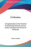 Civilization: An Appreciation of the Victories of Scholarship Science and Art; Greece and Rome the Pursuit of Perfection 0766187373 Book Cover