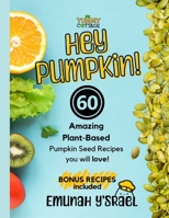 Hey Pumpkin!: 60 Amazing Pumpkin Seed Vegan Recipes B0C87SH7ZV Book Cover