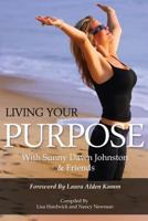 Living Your Purpose: With Sunny Dawn Johnston & Friends 0985742313 Book Cover
