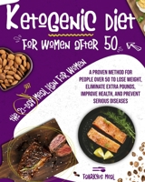 Ketogenic Diet for Women After 50: A Proven Method for People Over 50 to Lose Weight, Eliminate Extra Pounds, Improve Health, and Prevent Serious Dise B08M2LKMYZ Book Cover