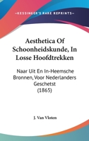 Aesthetica Of Schoonheidskunde, In Losse Hoofdtrekken: Naar Uit En In-Heemsche Bronnen, Voor Nederlanders Geschetst (1865) 1160771561 Book Cover