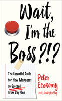 Wait, I'm the Boss?!?: The Essential Guide for New Managers to Succeed from Day One 1632651645 Book Cover