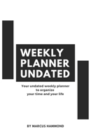 Weekly Planner Undated: Your undated weekly planner to organize your time and your life. 1661545467 Book Cover