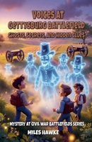 Voices at Gettysburg Battlefield: Ghosts, Secrets, and Hidden Clues (Mystery at Civil War Battlefields) B0G7KV929Z Book Cover