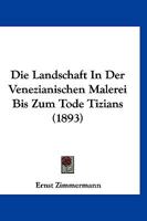 Die Landschaft in Der Venezianischen Malerei Bis Zum Tode Tizians (Classic Reprint) 1141229811 Book Cover