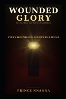 WOUNDED GLORY: How God Turns Your Pain Into Your Platform B0H2D7SN52 Book Cover