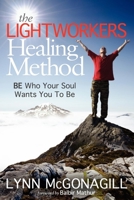 The Lightworkers Healing Method: Be Who Your Soul Wants You to Be 1614483310 Book Cover