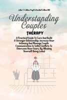 Understanding Couples Therapy: A Practical Guide To Cure And Build A Stronger Relationship, Increase Your Intimacy And Manage Couple Communication to ... Your Fears, By Allowing Yourself Being Loved 1802343261 Book Cover