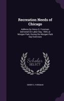 Recreation Needs Of Chicago: Address By Henry G. Foreman, Delivered On Labor Day, 1904 1437020046 Book Cover