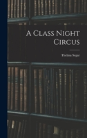 A Class Night Circus 1014109817 Book Cover