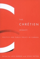 The Chrétien Legacy: Politics and Public Policy in Canada 0773531076 Book Cover
