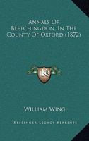 Annals Of Bletchingdon, In The County Of Oxford 1436778395 Book Cover