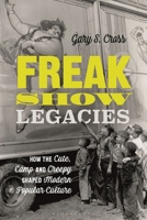 Legacies of the Irrepressible Freak: How the Cute, Camp and Creepy Shaped Modern Popular Culture 1350145122 Book Cover