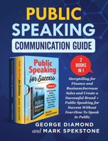 Public Speaking Communication Guide (2 Books in 1): Storytelling for Finance and Business: Increase Sales and Create a Successful Brand + Public ... Success Without Fear: How To Speak In Public 1801123357 Book Cover