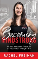 Becoming MindStrong: The Truth About Health, Fitness, and the Bullsh*t That’s Holding You Back 1544514654 Book Cover